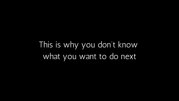 5 reasons you're struggling to figure out what you want to do next (+ how to fix it)